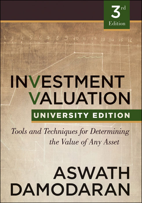 Investment Valuation Tools And Techniques For Determining The Value Of Any Asset University Edition Aswath Damodaran