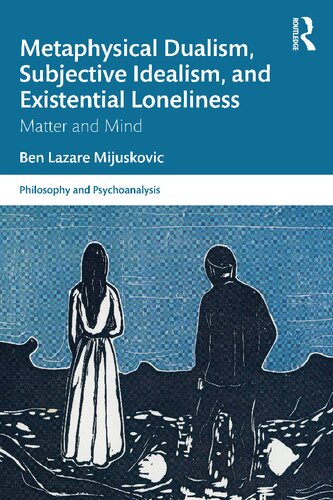 Metaphysical Dualism Subjective Idealism And Existential Loneliness Matter And Mind 1st Edition Ben Lazare Mijuskovic