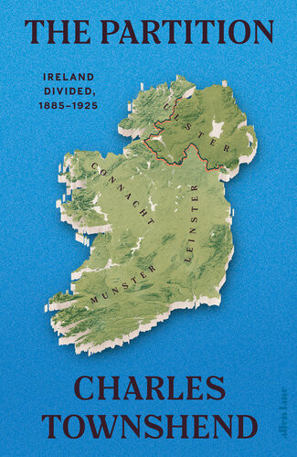 The Partition Ireland Divided 18851925 Charles Townshend