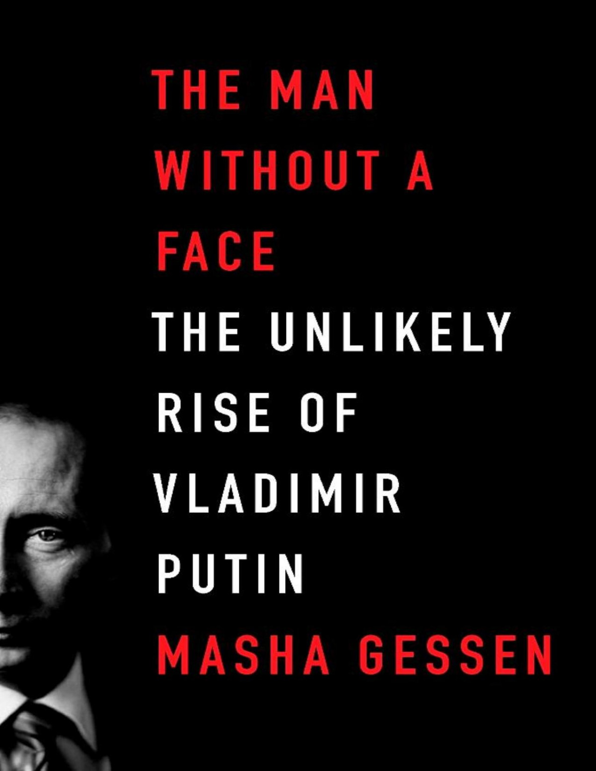 The Man Without A Face The Unlikely Rise Of Vladimir Putin Masha Gessen