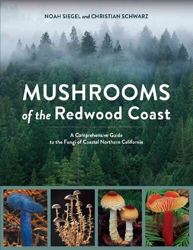 Mushrooms Of The Redwood Coast A Comprehensive Guide To The Fungi Of Coastal Northern California Noah Siegel Christian Schwarz
