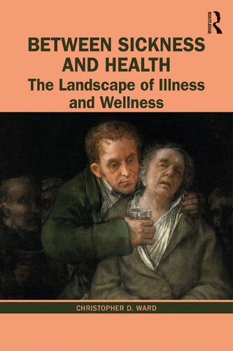 Between Sickness And Health The Landscape Of Illness And Wellness 1st Edition Christopher D Ward
