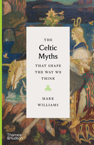 The Celtic Myths That Shape The Way We Think Mark Williams