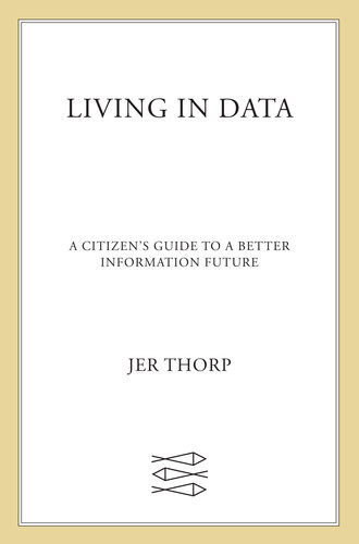 Living In Data A Citizens Guide To A Better Information Future Jer Thorp