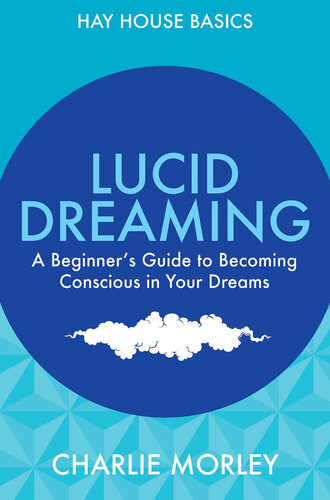 Lucid Dreaming Beginners Guide To Becoming Conscious In Your Dreams Charlie Morley
