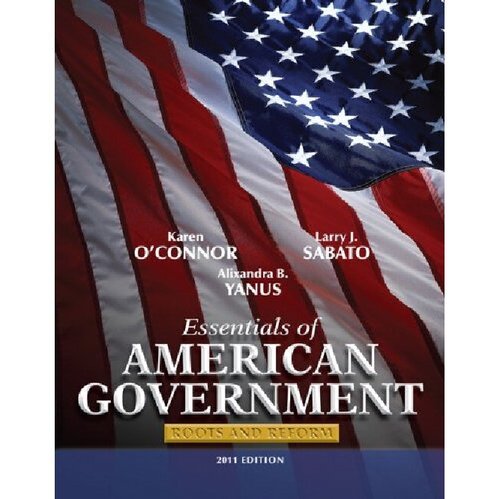 Essentials Of American Government Roots And Reform 2011 Edition Karen Oconnor Larry J Sabato Alixandra B Yanus