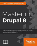 Mastering Drupal 8 An Advanced Guide To Building And Maintaining Drupal Websites Chumley