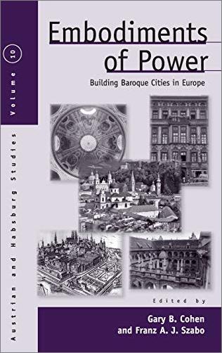 Embodiments Of Power Building Baroque Cities In Europe 1st Edition Gary B Cohen