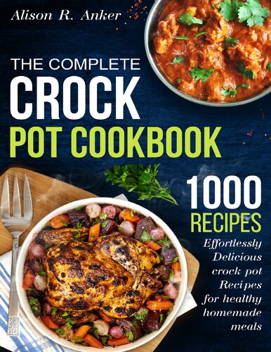 The Complete Crock Pot Cookbook 1000 Effortlessly Delicious Crock Pot Recipes For Healthy Homemade Meals Anker