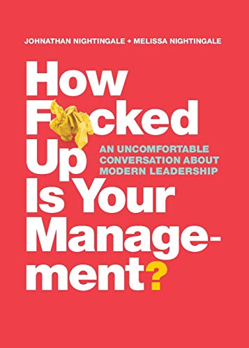 How Fcked Up Is Your Management An Uncomfortable Conversation About Modern Leadership Illustrated Johnathan Nightingale