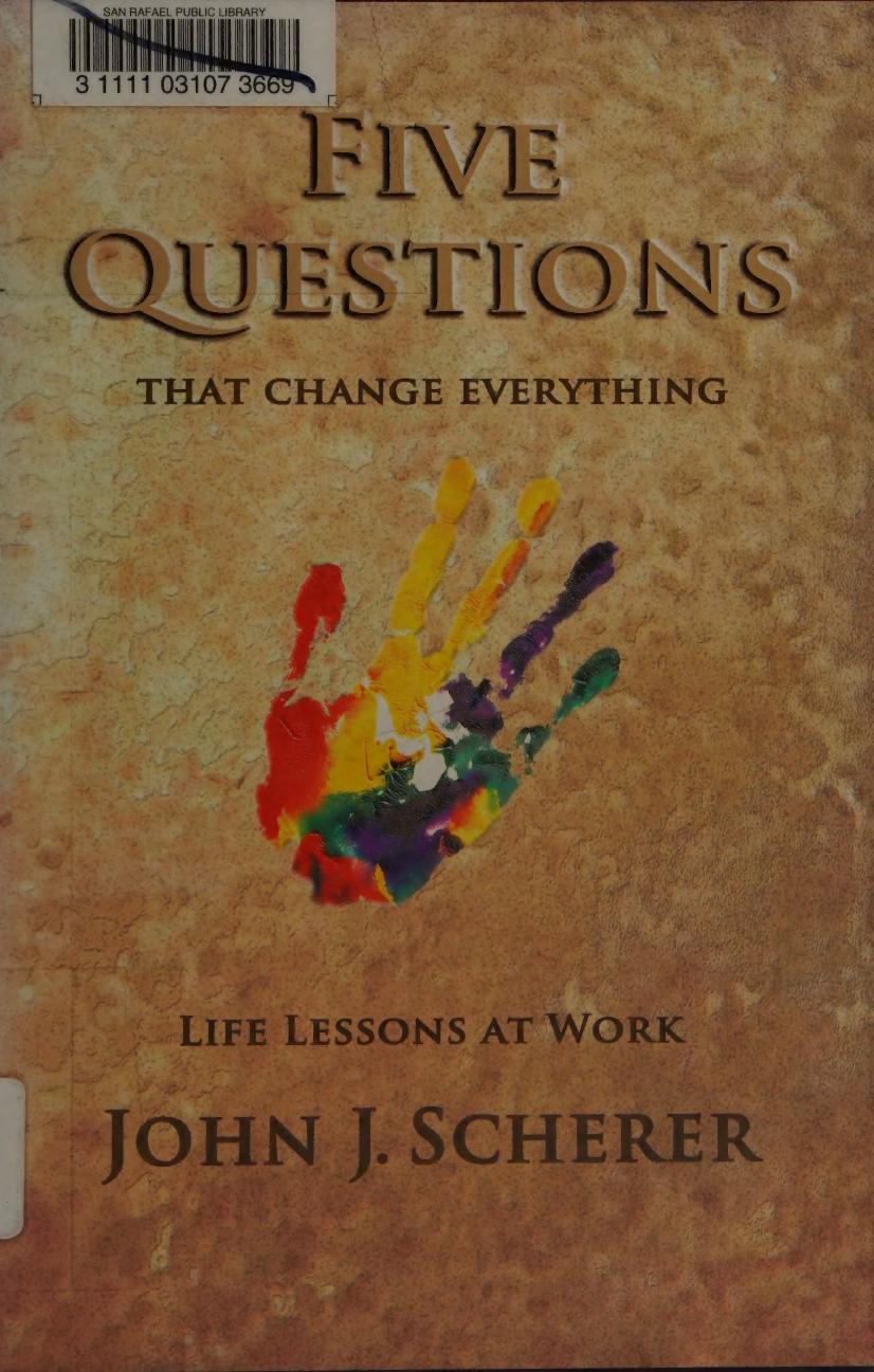 Five Questions That Change Everything Life Lessons At Work 1st John Scherer