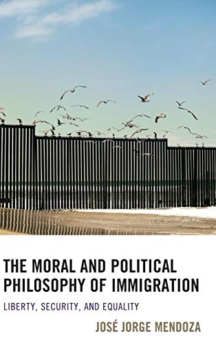 The Moral And Political Philosophy Of Immigration Liberty Security And Equality Jos Jorge Mendoza