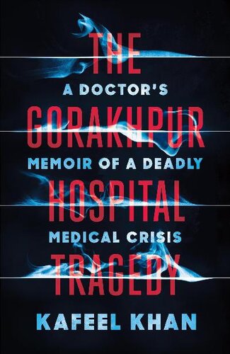 The Gorakhpur Hospital Tragedy A Doctors Memoir Of A Deadly Medical Crisis Kafeel Khan