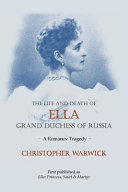 The Life And Death Of Ella Grand Duchess Of Russia A Romanov Tragedy Second Warwick