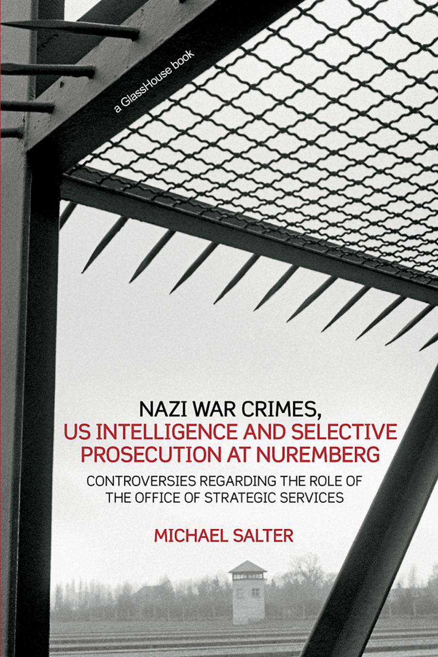 Nazi War Crimes Us Intelligence And Selective Prosecution At Nuremberg Controversies Regarding The Role Of The Office Of Strategic Services Michael Salter