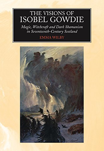 The Visions Of Isobel Gowdie Magic Witchcraft And Dark Shamanism In Seventeenthcentury Scotland Emma Wilby