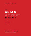 The Asian Market Cookbook How To Find Superior Ingredients To Elevate Your Asian Home Cooking Vivian Aronson
