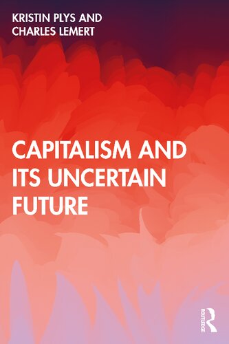 Capitalism And Its Uncertain Future 1st Edition Kristin Plys