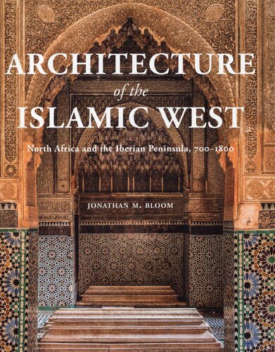 Architecture Of The Islamic West North Africa And The Iberian Peninsula 7001800 Illustrated Jonathan M Bloom