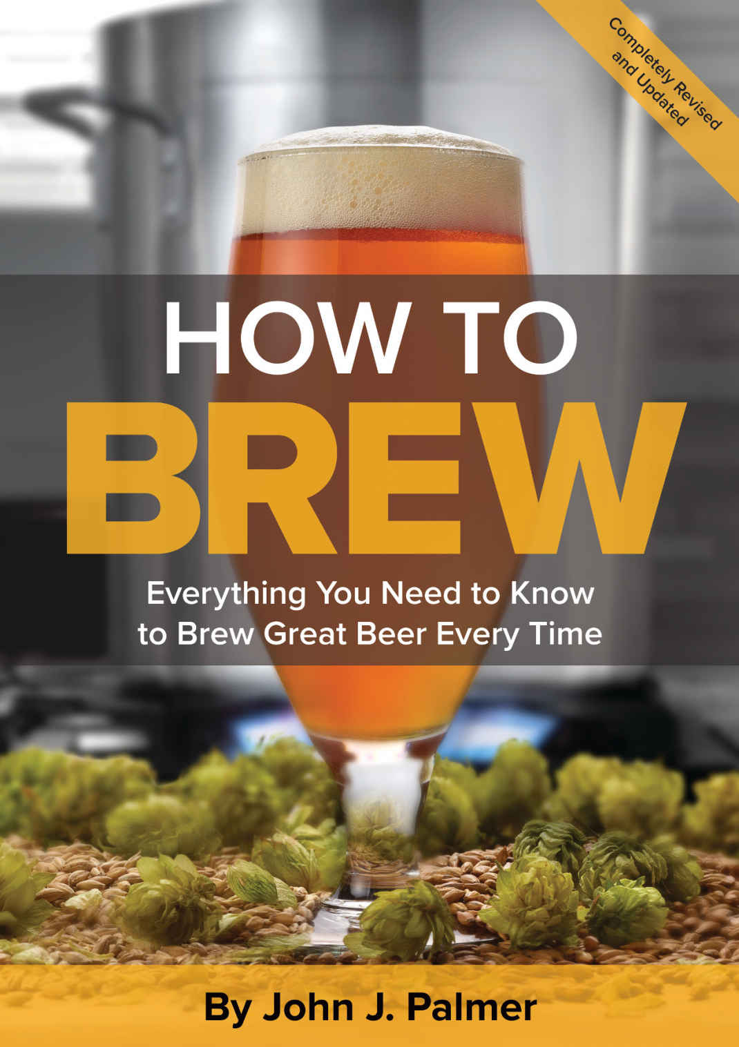 How To Brew Everything You Need To Know To Brew Great Beer Every Time Palmer