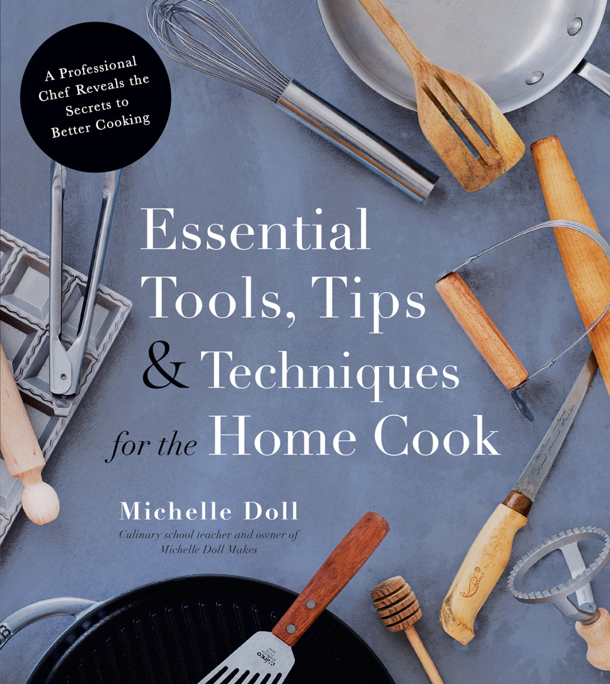 Essential Tools Tips Techniques For The Home Cook Michelle Doll