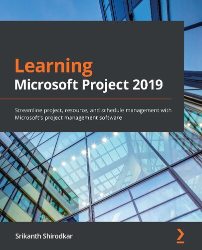 Learning Microsoft Project 2019 Streamline Project Resource And Schedule Management With Microsofts Project Management Software 1st Edition Srikanth Shirodkar