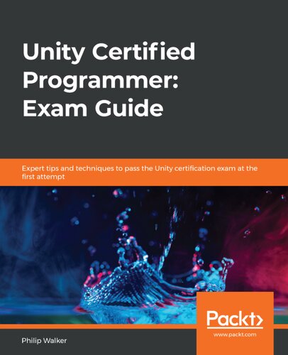 Unity Certified Programmer Exam Guide Expert Tips And Techniques To Pass The Unity Certification Exam At The First Attempt 1st Edition Philip Walker