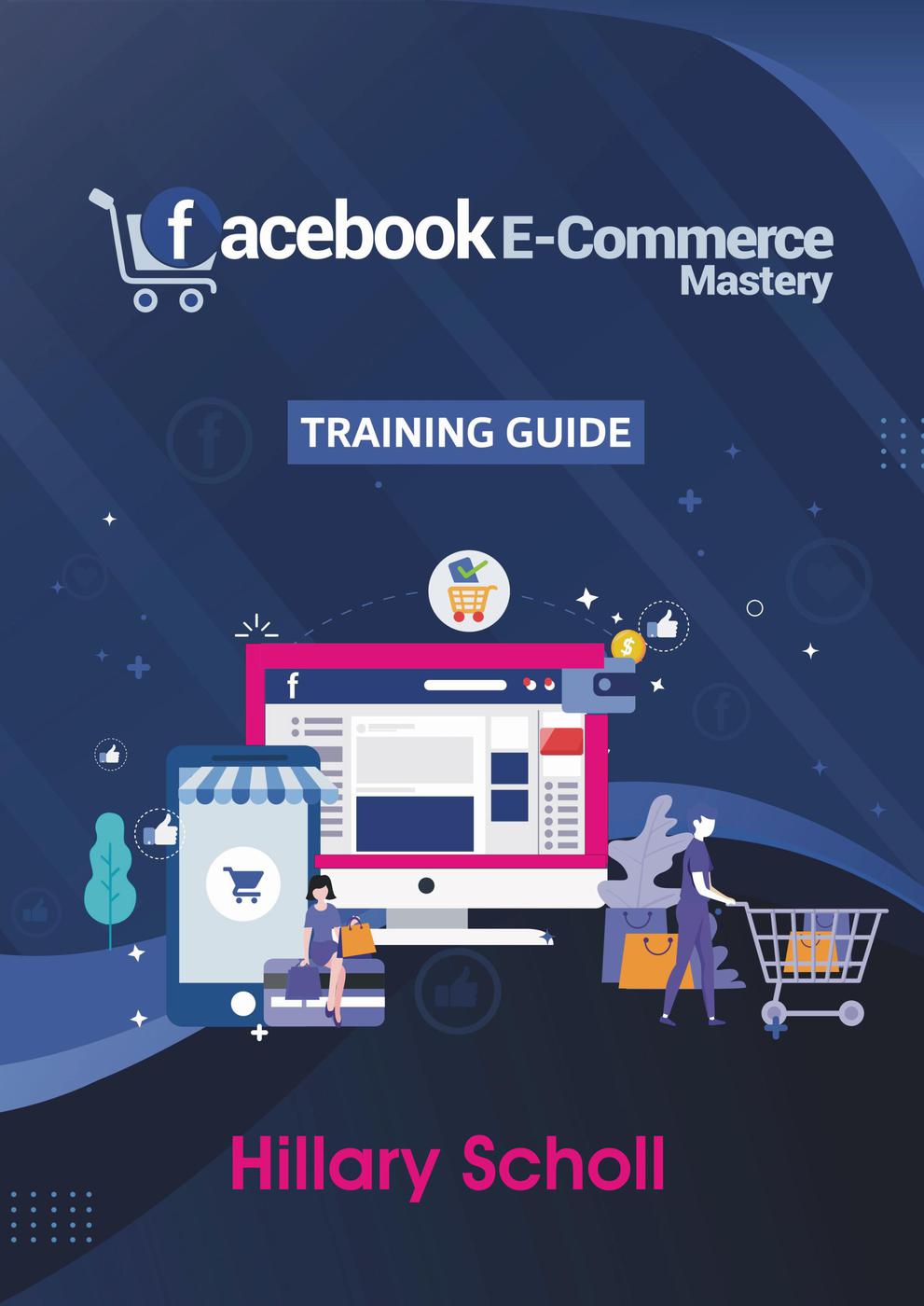 Facebook Ecommerce Mastery Training Guide Hillary Scholl