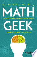 Math Geek From Klein Bottles To Chaos Theory A Guide To The Nerdiest Math Facts Theorems And Equations Raphael Rosen