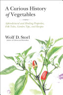 A Curious History Of Vegetables Aphrodisiacal And Healing Properties Folk Tales Garden Tips And Recipes Illustrated Wolf D Storl