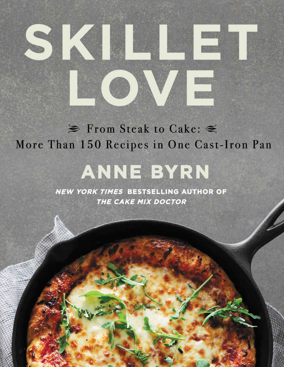 Skillet Love From Steak To Cake More Than 150 Recipes In One Castiron Pan Anne Byrn