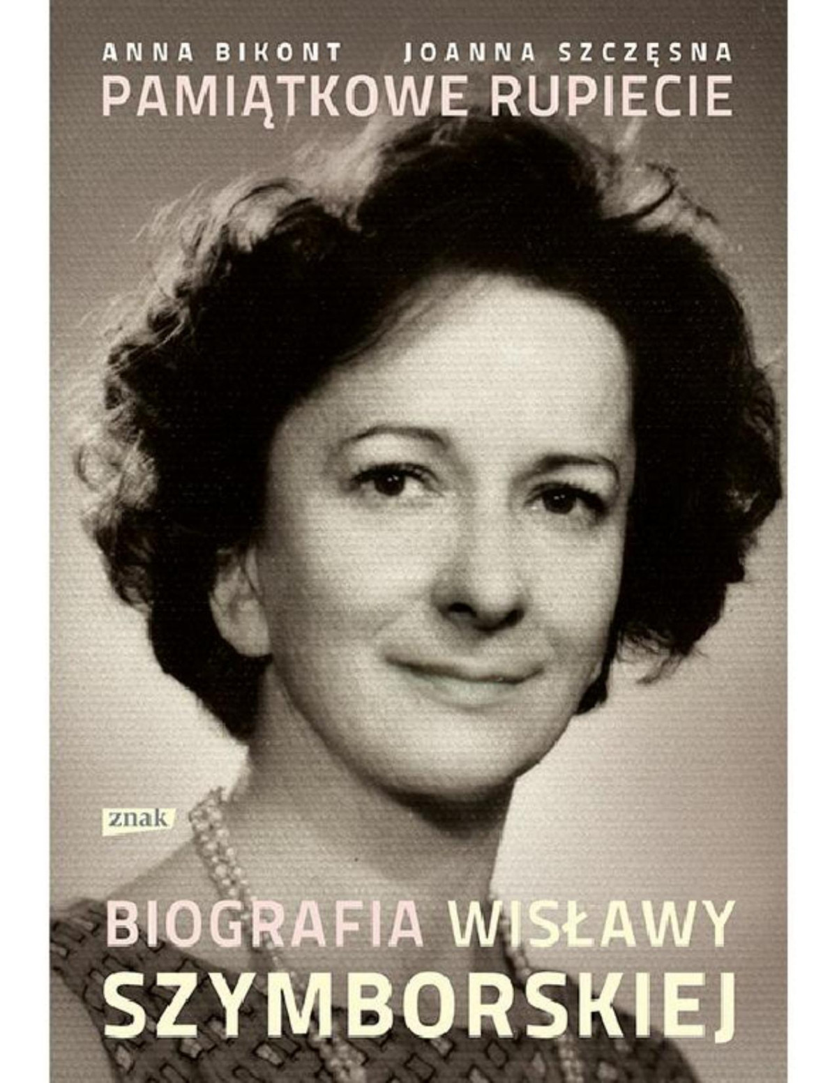 Pamiątkowe Rupiecie Biografia Wisławy Szymborskiej Anna Bikont Joanna Szczęsna