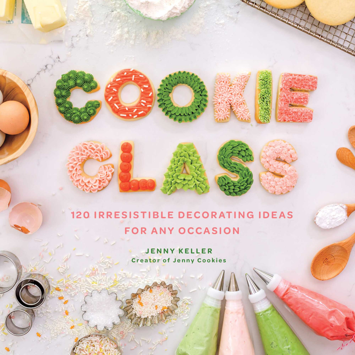 Cookie Class 120 Irresistible Decorating Ideas For Any Occasion Jenny Keller