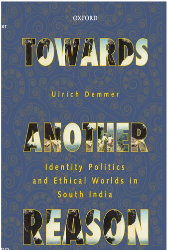 Towards Another Reason Identity Politics And Ethical Worlds In South India Ulrich Demmer