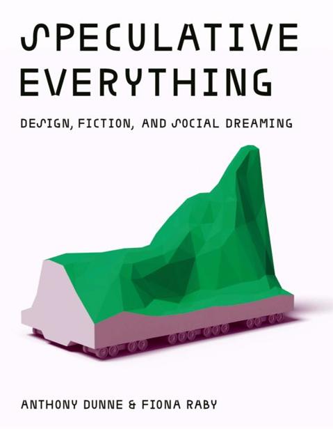Speculative Everything Design Fiction And Social Dreaming Anthony Dunnefiona Anthony Dunnefiona Raby Raby Chenjin5com