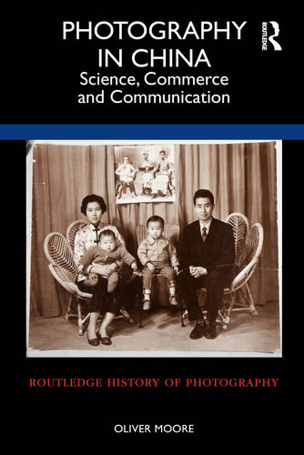 Photography In China Science Commerce And Communication 1st Edition Oliver Moore