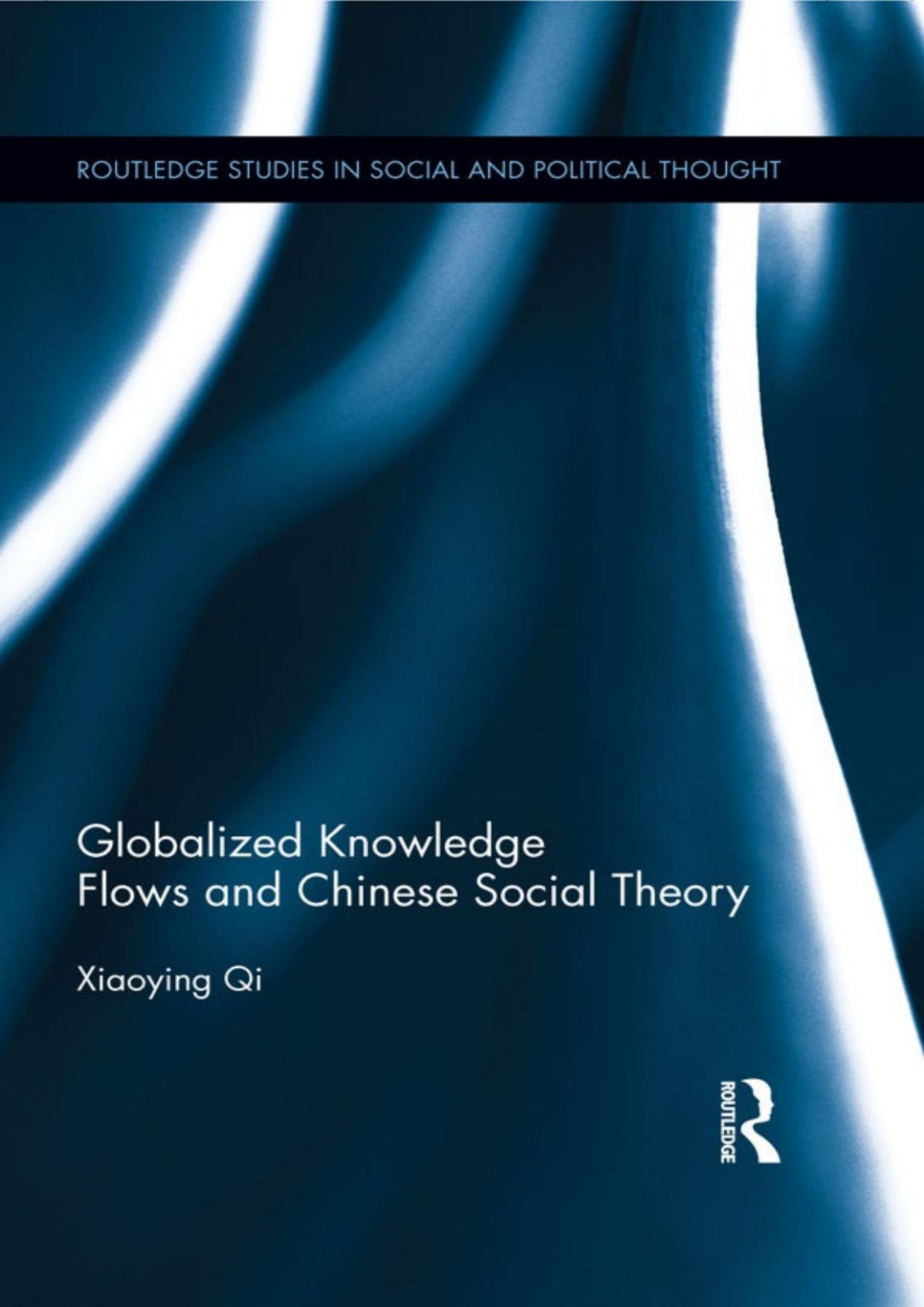 Globalized Knowledge Flows And Chinese Social Theory Routledge Studies In Social And Political Thought Xiaoying Qi