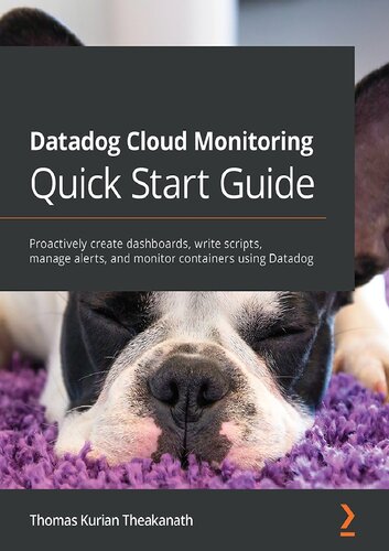 Datadog Cloud Monitoring Quick Start Guide Proactively Create Dashboards Write Scripts Manage Alerts And Monitor Containers Using Datadog Thomas Kurian Theakanath