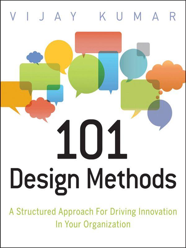 101 Design Methods A Structured Approach For Driving Innovation In Your Organization Vijay Kumar Chenjin5com