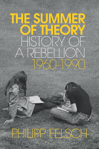The Summer Of Theory History Of A Rebellion 19601990 1st Edition Felsch