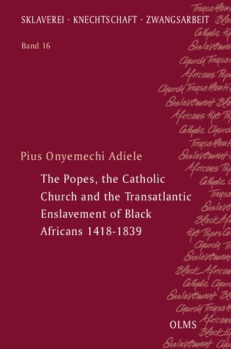 The Popes The Catholic Church And The Transatlantic Enslavement Of Black Africans 14181839 Pius Onyemechi Adiele
