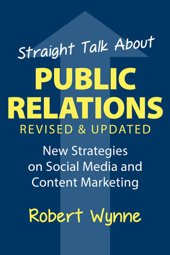 Straight Talk About Public Relations Revised And Updated New Strategies On Social Media And Content Marketing Revised Updated Ed Robert Wynne