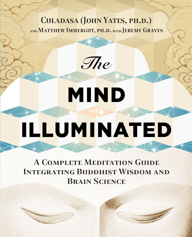 The Mind Illuminated A Complete Meditation Guide Integrating Buddhist Wisdom And Brain Science Culadasa John Yates Matthew Immergut Culadasa John Jeremy Graves Yates Chenjin5com