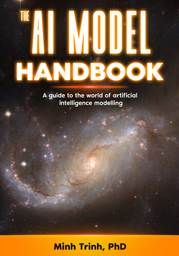 The Ai Model Handbook A Guide To The World Of Artificial Intelligence Modeling 1st Edition Minh Trinh