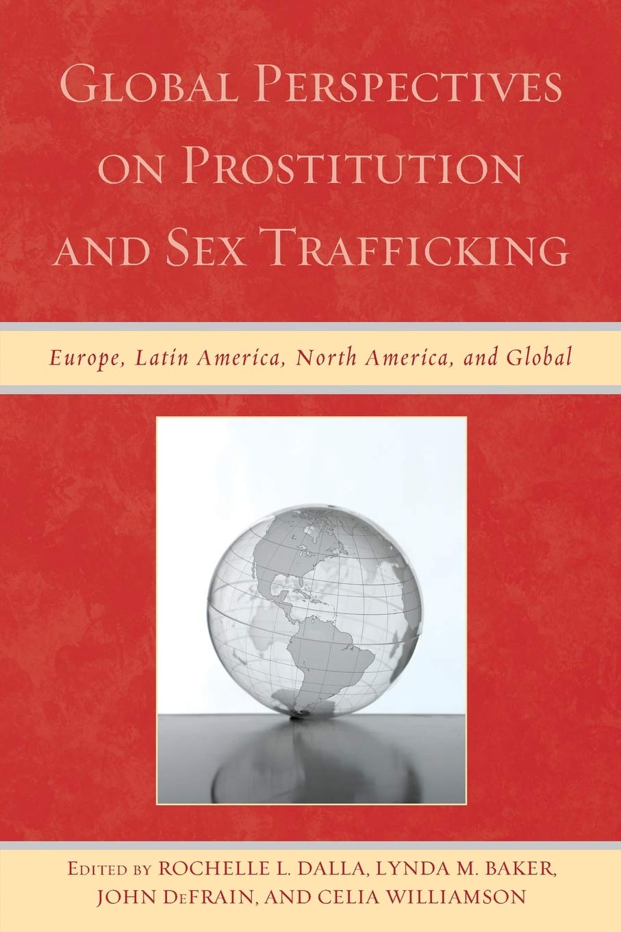 Global Perspectives On Prostitution And Sex Trafficking Europe Latin America North America And Global Reprint Rochelle L Dalla Editor