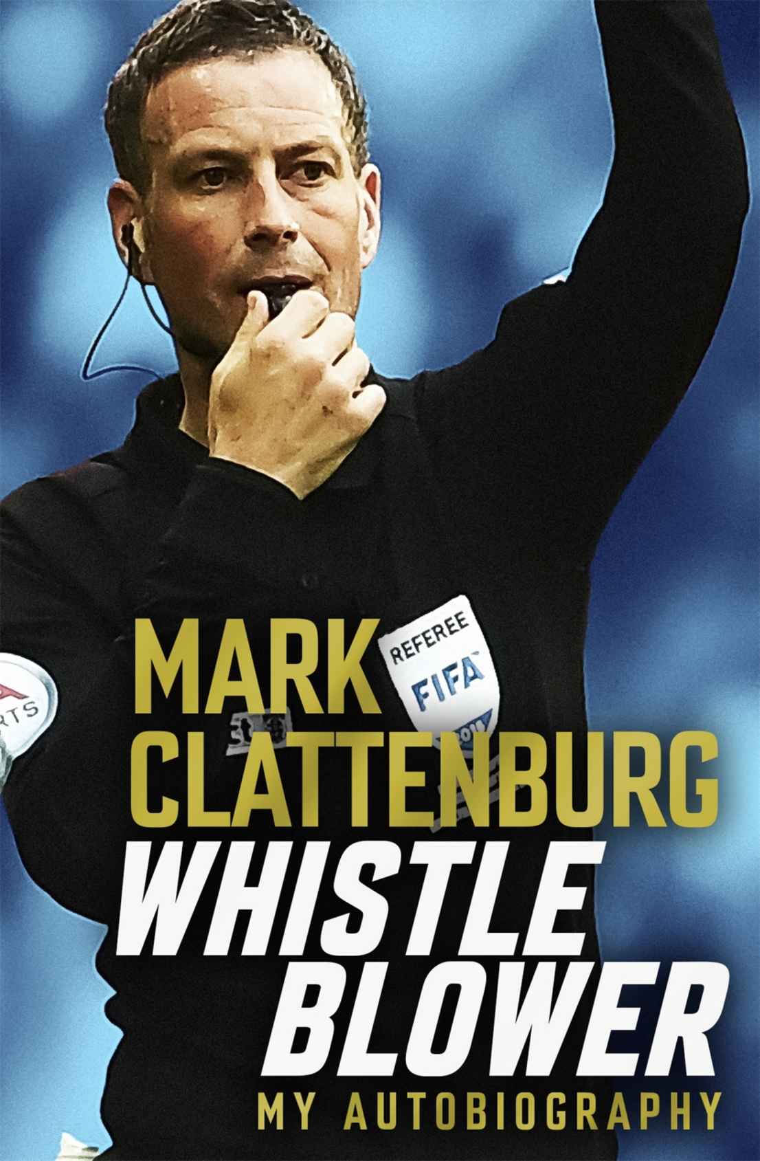 Whistle Blowermy Autobiography 2021 Mark Clattenburg