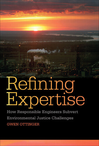 Refining Expertise How Responsible Engineers Subvert Environmental Justice Challenges Gwen Ottinger