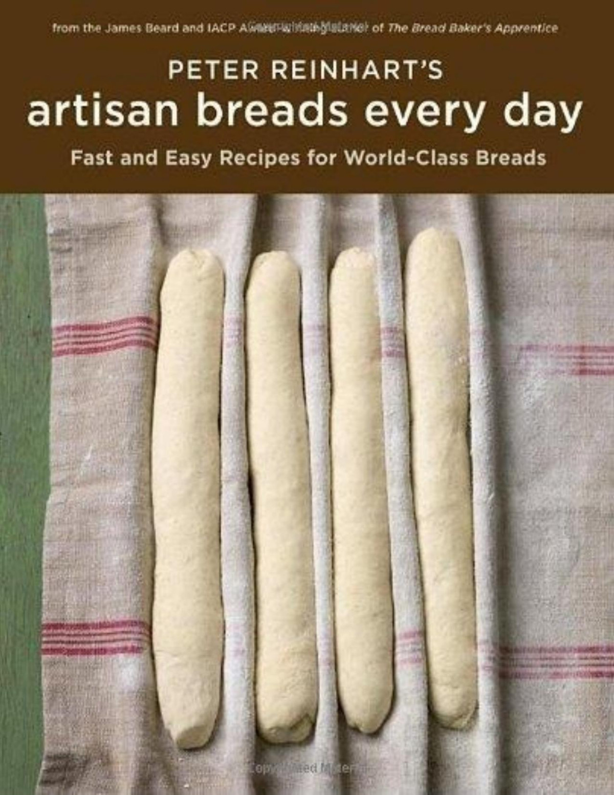 Peter Reinharts Artisan Breads Every Day Fast And Easy Recipes For Worldclass Breads Peter Reinhart