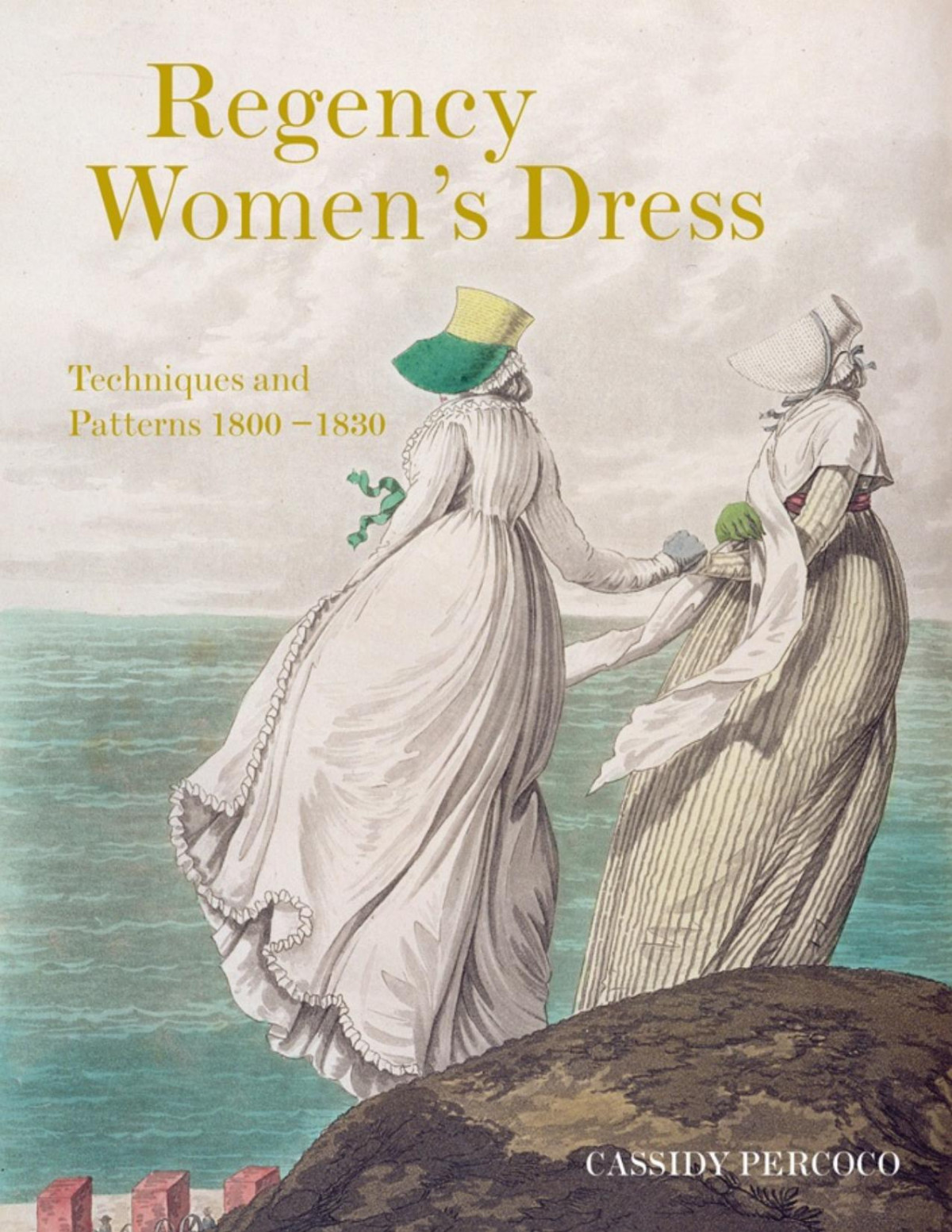 Regency Womens Dress Techniques And Patterns 18001830 Cassidy Percoco