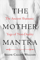 The Mother Mantra The Ancient Shamanic Yoga Of Nonduality Illustrated Selene Calloni Williams